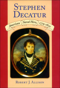 Stephen Decatur Amer Navl Hero 1799-1820