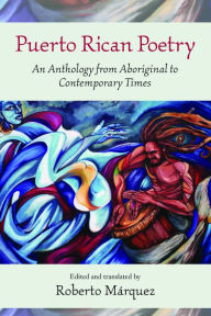Title: Puerto Rican Poetry: An Anthology from Aboriginal to Contemporary Times, Author: Roberto Marquez
