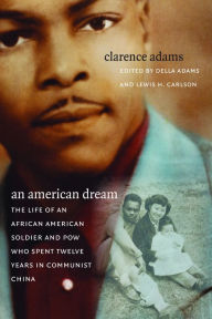 Title: An American Dream: The Life of an African American Soldier and POW Who Spent Twelve Years in Communist China, Author: Clarence Adams