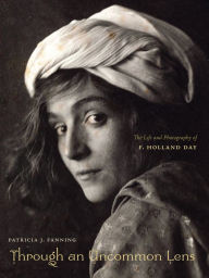 Title: Through an Uncommon Lens: The Life and Photography of F. Holland Day, Author: Patricia J. Fanning