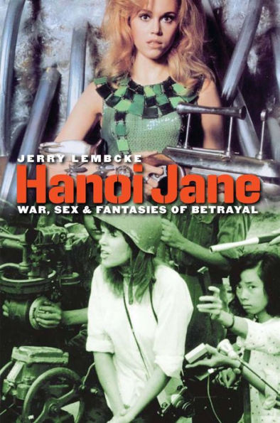 Hanoi Jane: War, Sex, and Fantasies of Betrayal