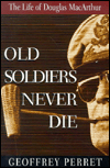 Old Soldiers Never Die: The Life of Douglas MacArthur