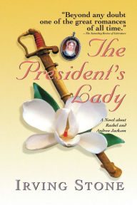 Title: The President's Lady: A Novel about Rachel and Andrew Jackson, Author: Irving Stone