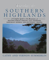 Title: Traveling the Southern Highlands: A Complete Guide to the Mountains of Western North Carolina, East Tennessee, Northeast Georgia, and Southwest Virginia, Author: Cathy Summerlin
