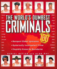 The World's Dumbest Criminals: Based on True Stories from Law Enforcement Officials Around the World