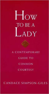 How To Be A Lady: A Contemporary Guide to Common Courtesy