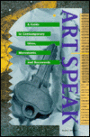 Artspeak: A Guide to Contemporary Ideas, Movements, and Buzzwords
