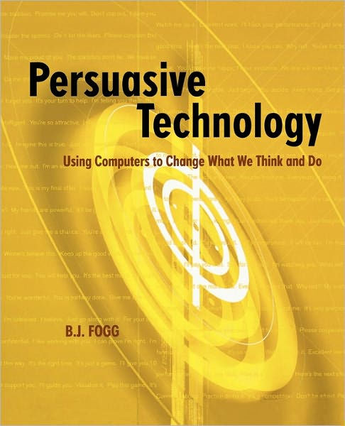 Persuasive Technology Using Computers To Change What We Think And Do Edition 1 By B J Fogg 9781558606432 Paperback Barnes Noble