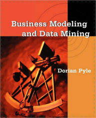 Title: Business Modeling and Data Mining / Edition 1, Author: Dorian Pyle