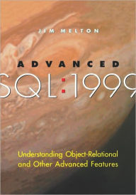 Title: Advanced SQL:1999: Understanding Object-Relational and Other Advanced Features, Author: Jim Melton