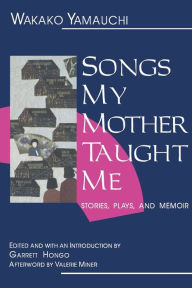Title: Songs My Mother Taught Me: Stories, Plays, and Memoir, Author: Wakako Yamauchi
