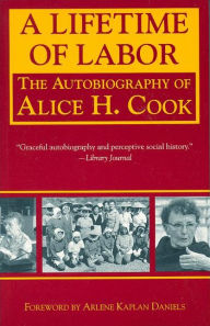 Title: A Lifetime of Labor: The Autobiography of Alice H. Cook, Author: Alice H. Cook
