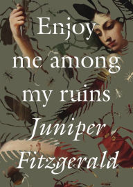Title: Enjoy Me Among My Ruins, Author: Juniper Fitzgerald