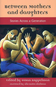 Title: Between Mothers and Daughters: Stories Across a Generation / Edition 1, Author: Susan Koppelman