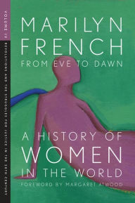 Title: From Eve to Dawn, A History of Women in the World, Volume IV: Revolutions and Struggles for Justice in the 20th Century, Author: Marilyn French