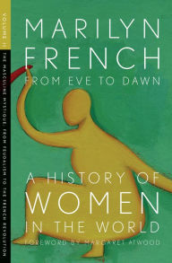 Title: From Eve to Dawn: A History of Women in the World Volume II: The Masculine Mystique from Feudalism to the French Revolution, Author: Marilyn French