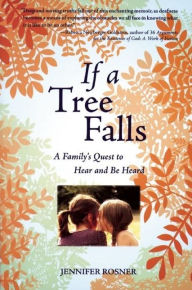 Title: If a Tree Falls: A Family's Quest to Hear and Be Heard, Author: Jennifer Rosner