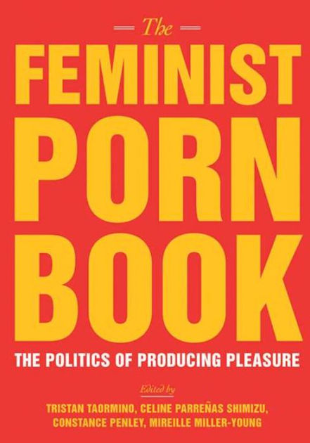 The Feminist Porn Book The Politics Of Producing Pleasure By Tristan