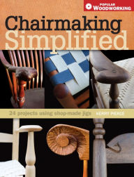 Title: Chairmaking Simplified: 24 Projects Using Shop-Made Jigs, Author: Kerry Pierce