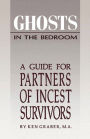 Ghosts in the Bedroom: A Guide for the Partners of Incest Survivors