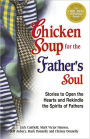 Chicken Soup for the Father's Soul: 101 Stories to Open the Hearts and Rekindle the Spirits of Fathers