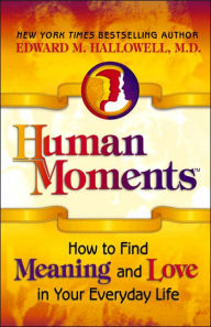 Human Moments: How to Find Meaning and Love in Your Everyday Life