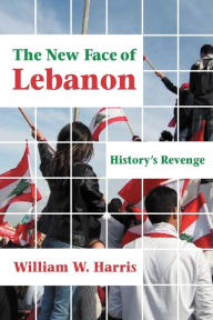 Title: The New Face of Lebanon: History's Revenge, Author: William W Harris