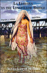 Title: La Llorona on the Longfellow Bridge: Poetry Y Otras Movidas, Author: Alicia Gaspar De Alba