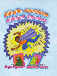 Title: Bilingue, superhéroe / Bilingual, Superhero, Author: Jorge Argueta