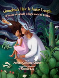 Title: Grandma's Hair Is Ankle Length / El cabello de Abuela le llega hasta los tobillos, Author: Adriana Camacho-Church