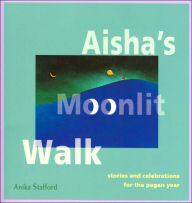 Aisha's Moonlit Walk: Stories And Celebrations For The Pagan Year