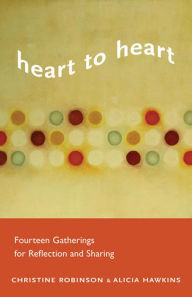 Title: Heart to Heart: Fourteen Gatherings for Reflection and Sharing, Author: Christine Robinson