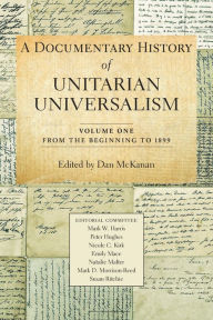 Title: A Documentary History of Unitarian Universalism, Volume 1: From the Beginning to 1899, Author: Dan McKanan