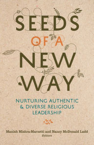 Title: Seeds of a New Way: Nurturing Authentic and Diverse Religious Leadership, Author: Manish Mishra-Marzetti