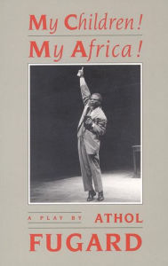 Title: My Children! My Africa!, Author: Athol Fugard