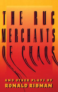 Title: The Rug Merchants of Chaos and Other Plays, Author: Ronald Ribman