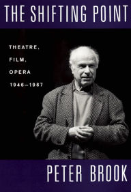 Title: The Shifting Point: Theatre, Film, Opera 1946-1987 / Edition 1, Author: Peter Brook