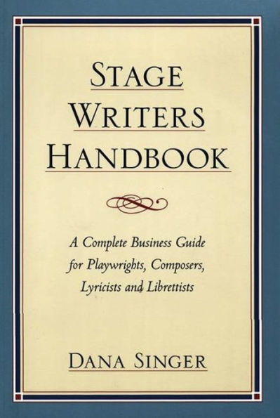 Stage Writers Handbook: A Complete Business Guide for Playwrights, Composers, Lyricists and Librettists / Edition 1