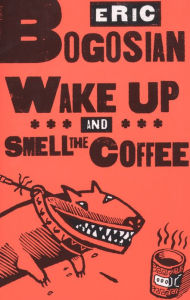 Title: Wake Up and Smell the Coffee, Author: Eric Bogosian