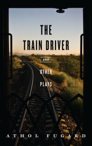 Title: The Train Driver and Other Plays, Author: Athol Fugard