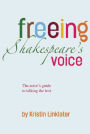 Freeing Shakespeare's Voice: The Actor's Guide to Talking the Text