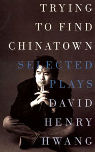 Title: Trying to Find Chinatown: The Selected Plays, Author: David Henry Hwang