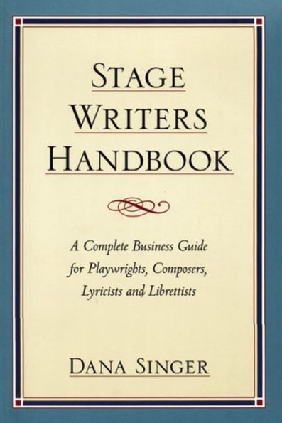 Stage Writers Handbook: A Complete Business Guide for Playwrights, Composers, Lyricists and Librettists