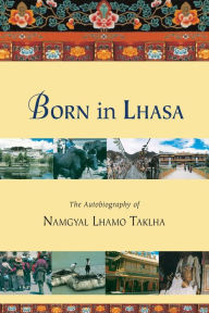 Title: Born in Lhasa: The Autobiography of Namgyal Lhamo Taklha, Author: Namgyal Lhamo Taklha