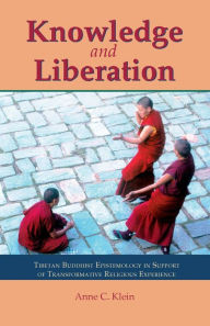 Title: Knowledge and Liberation: Tibetan Buddhist Epistemology in Support of Transformative Religious Experience, Author: Anne Carolyn Klein