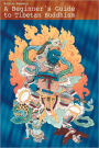 Beginner's Guide to Tibetan Buddhism: Notes from a Practitioner's Journey