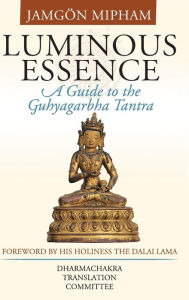 Title: Luminous Essence: A Guide to the Guhyagarbha Tantra, Author: Jamgon Mipham