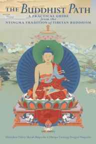 The Buddhist Path: A Practical Guide from the Nyingma Tradition of Tibetan Buddhism