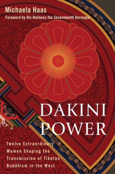Dakini Power: Twelve Extraordinary Women Shaping the Transmission of Tibetan Buddhism in the West