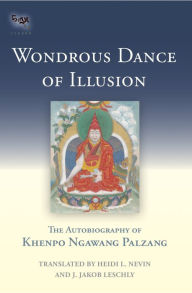 Title: Wondrous Dance of Illusion: The Autobiography of Khenpo Ngawang Palzang, Author: Khenpo Ngawang Palzang